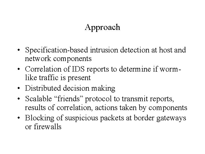 Approach • Specification-based intrusion detection at host and network components • Correlation of IDS
