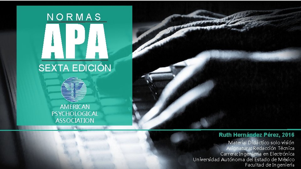NORMAS APA SEXTA EDICIÓN AMERICAN PSYCHOLOGICAL ASSOCIATION Ruth Hernández Pérez, 2016 Material Didáctico solo