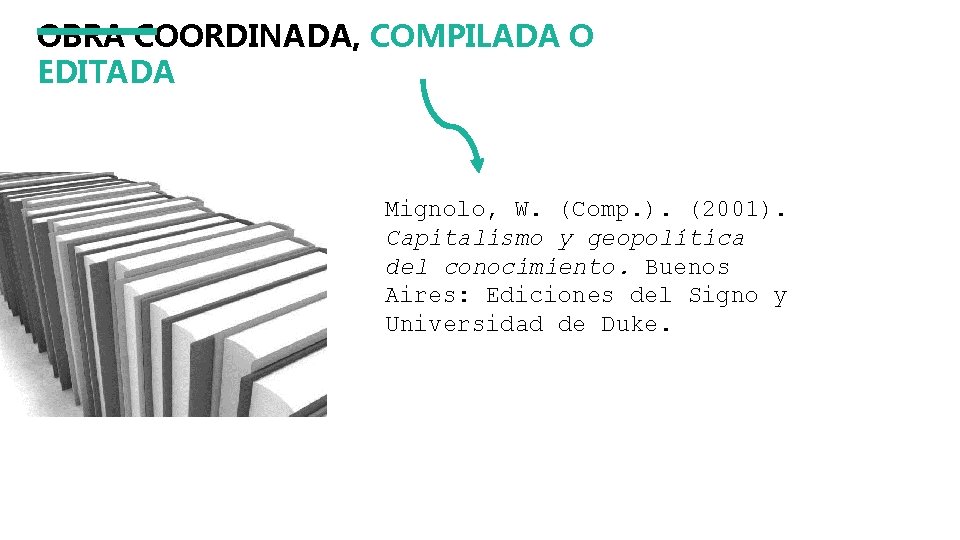 OBRA COORDINADA, COMPILADA O EDITADA Mignolo, W. (Comp. ). (2001). Capitalismo y geopolítica del
