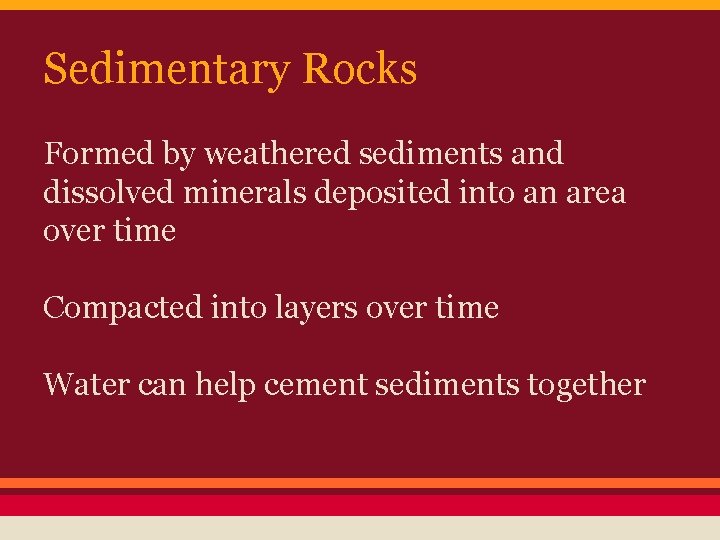 Sedimentary Rocks Formed by weathered sediments and dissolved minerals deposited into an area over