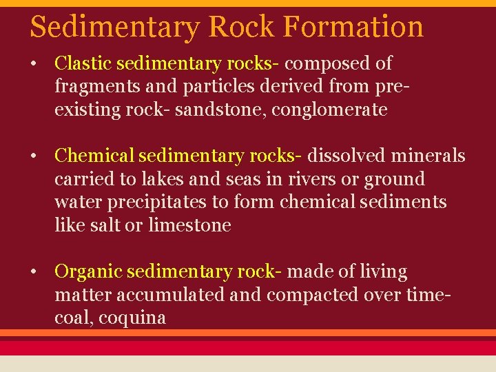 Sedimentary Rock Formation • Clastic sedimentary rocks- composed of fragments and particles derived from