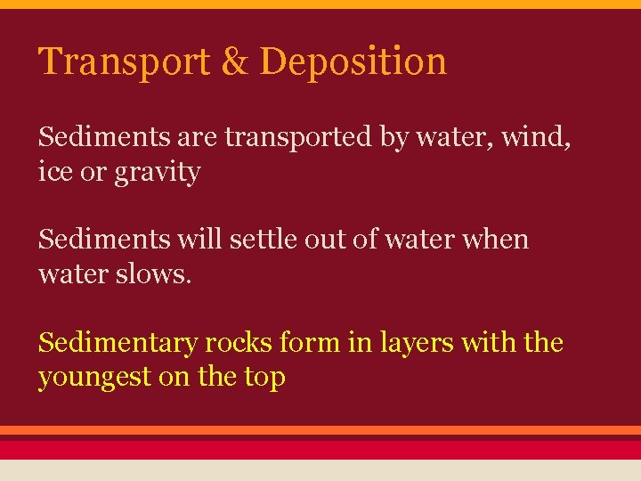 Transport & Deposition Sediments are transported by water, wind, ice or gravity Sediments will