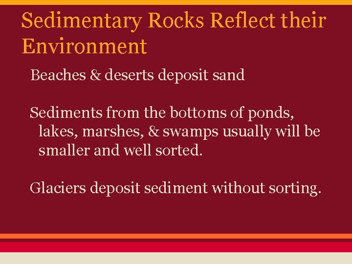 Sedimentary Rocks Reflect their Environment Beaches & deserts deposit sand Sediments from the bottoms