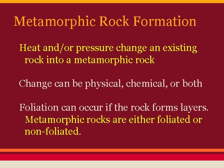 Metamorphic Rock Formation Heat and/or pressure change an existing rock into a metamorphic rock