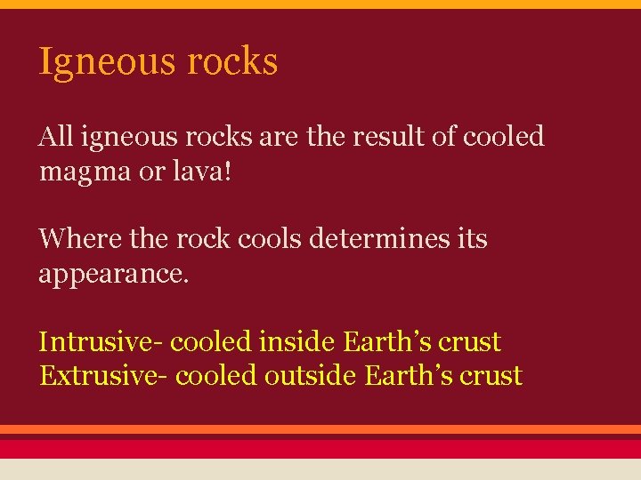 Igneous rocks All igneous rocks are the result of cooled magma or lava! Where