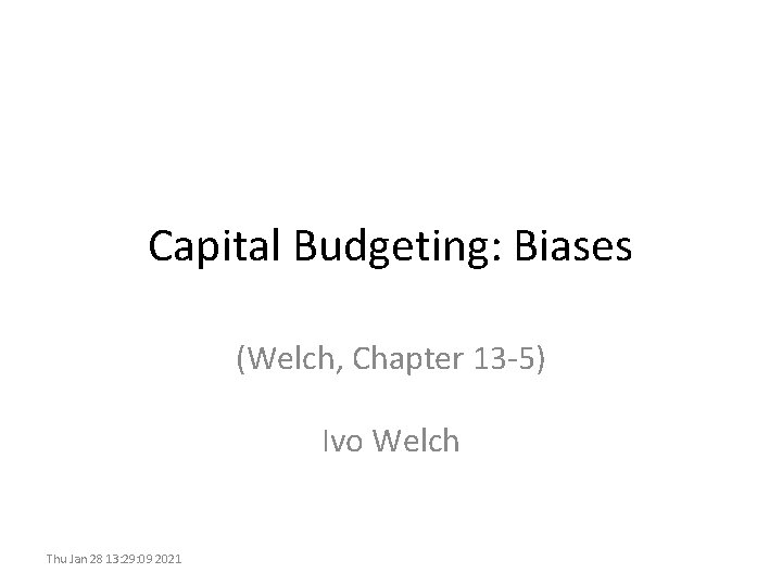 Capital Budgeting: Biases (Welch, Chapter 13 -5) Ivo Welch Thu Jan 28 13: 29:
