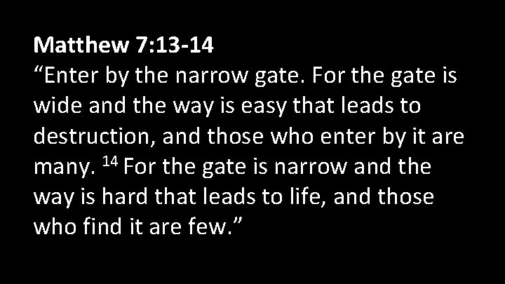 Matthew 7: 13 -14 “Enter by the narrow gate. For the gate is wide Matthew 7: 13 -14 “Enter by the narrow gate. For the gate is wide