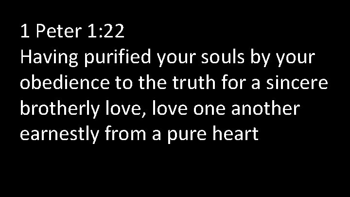 1 Peter 1: 22 Having purified your souls by your obedience to the 1 Peter 1: 22 Having purified your souls by your obedience to the