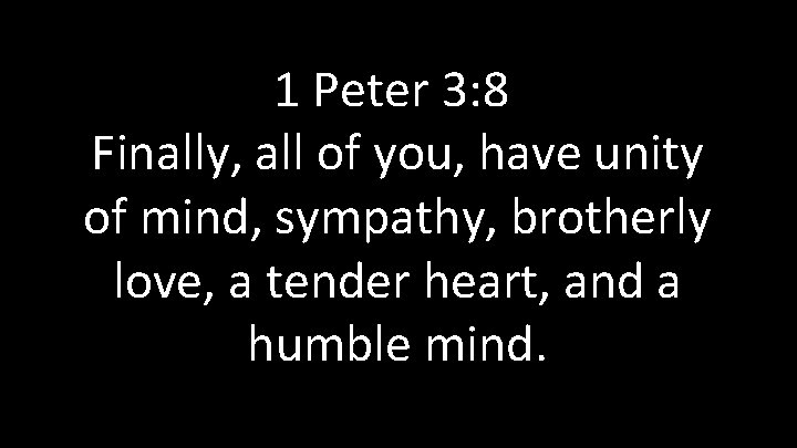1 Peter 3: 8 Finally, all of you, have unity of mind, sympathy, brotherly 1 Peter 3: 8 Finally, all of you, have unity of mind, sympathy, brotherly