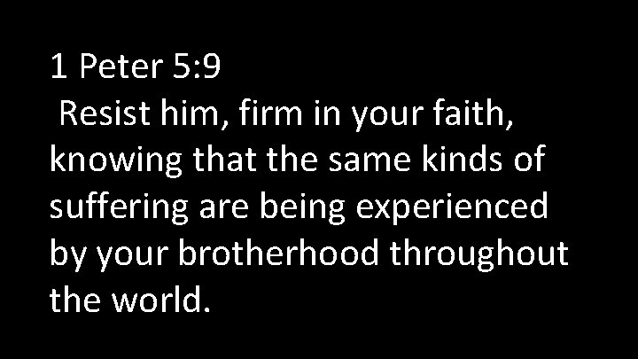 1 Peter 5: 9 Resist him, firm in your faith, knowing that the same 1 Peter 5: 9 Resist him, firm in your faith, knowing that the same
