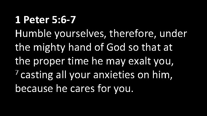 1 Peter 5: 6 -7 Humble yourselves, therefore, under the mighty hand of God 1 Peter 5: 6 -7 Humble yourselves, therefore, under the mighty hand of God