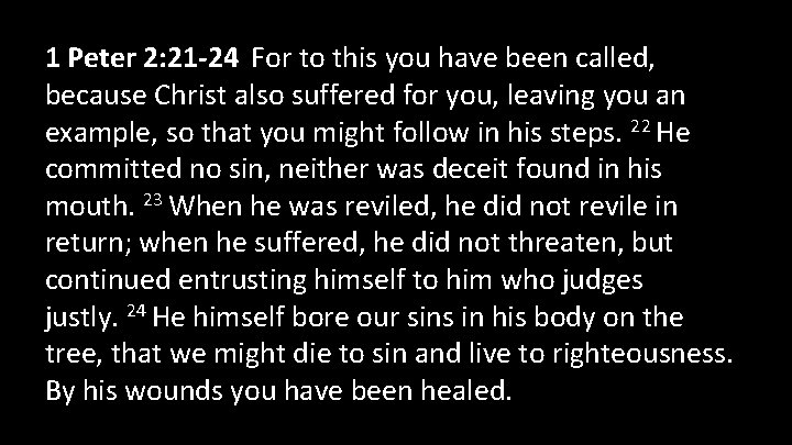 1 Peter 2: 21 -24 For to this you have been called, because Christ 1 Peter 2: 21 -24 For to this you have been called, because Christ