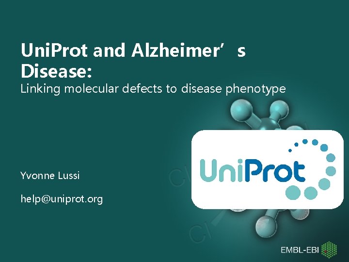 Uni. Prot and Alzheimer’s Disease: Linking molecular defects to disease phenotype Yvonne Lussi help@uniprot.