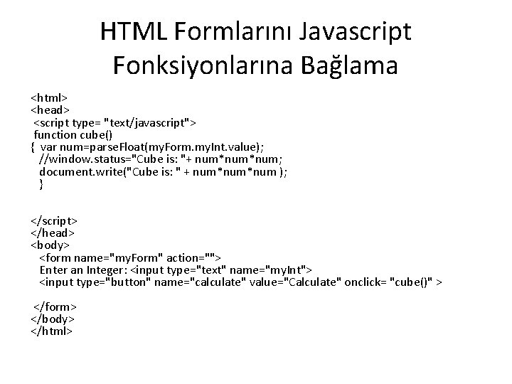 HTML Formlarını Javascript Fonksiyonlarına Bağlama <html> <head> <script type= "text/javascript"> function cube() { var