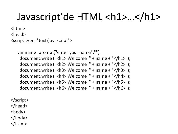 Javascript’de HTML <h 1>…</h 1> <html> <head> <script type="text/javascript"> var name=prompt("enter your name", "");