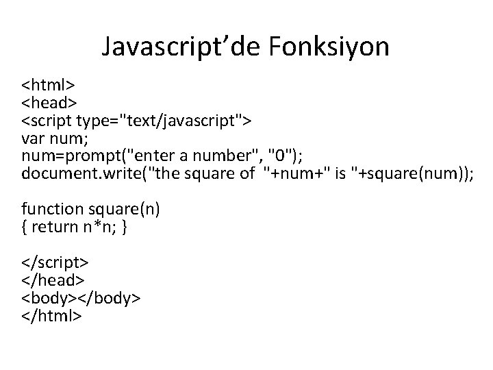 Javascript’de Fonksiyon <html> <head> <script type="text/javascript"> var num; num=prompt("enter a number", "0"); document. write("the