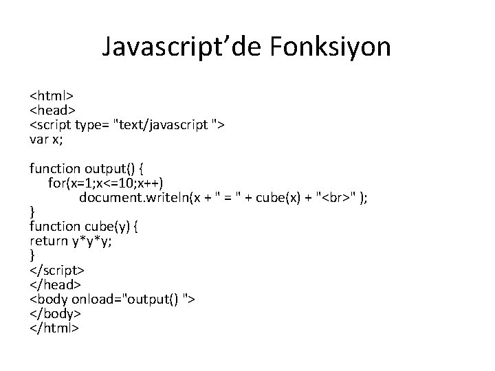 Javascript’de Fonksiyon <html> <head> <script type= "text/javascript "> var x; function output() { for(x=1;