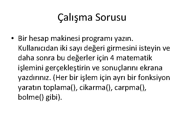 Çalışma Sorusu • Bir hesap makinesi programı yazın. Kullanıcıdan iki sayı değeri girmesini isteyin