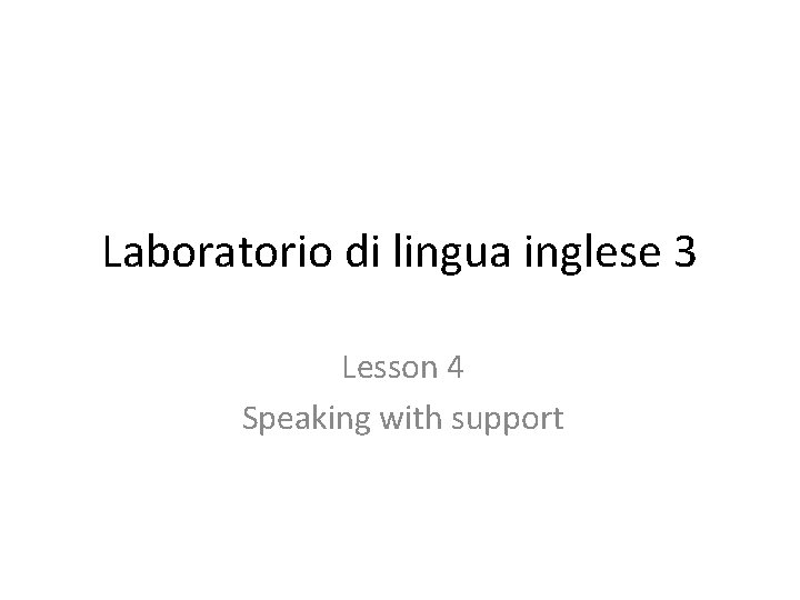 Laboratorio di lingua inglese 3 Lesson 4 Speaking with support 