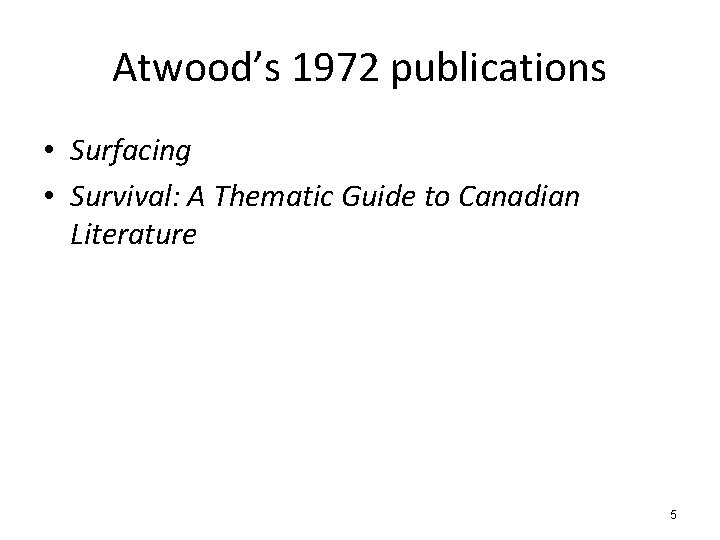 Atwood’s 1972 publications • Surfacing • Survival: A Thematic Guide to Canadian Literature 5