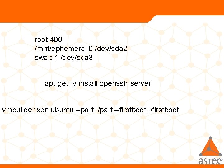 root 400 /mnt/ephemeral 0 /dev/sda 2 swap 1 /dev/sda 3 apt-get -y install openssh-server