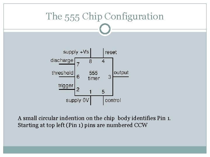 The 555 Chip Configuration A small circular indention on the chip body identifies Pin
