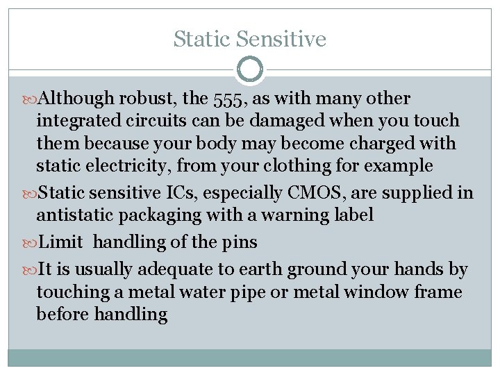 Static Sensitive Although robust, the 555, as with many other integrated circuits can be