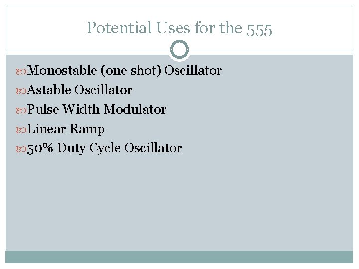 Potential Uses for the 555 Monostable (one shot) Oscillator Astable Oscillator Pulse Width Modulator