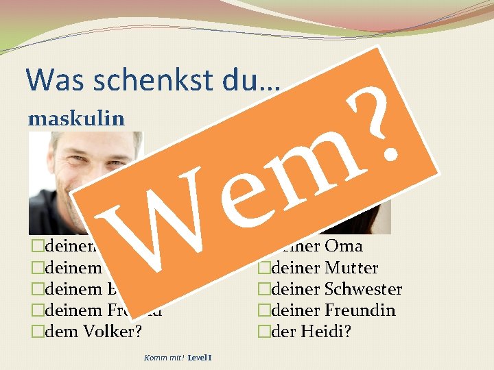 Was schenkst du… maskulin ? m feminin e W �deinem Opa �deinem Vater �deinem