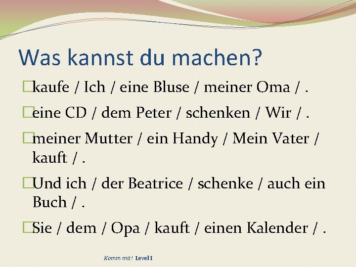 Was kannst du machen? �kaufe / Ich / eine Bluse / meiner Oma /.