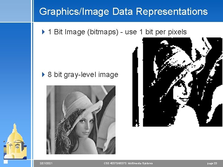 Graphics/Image Data Representations 4 1 Bit Image (bitmaps) - use 1 bit per pixels