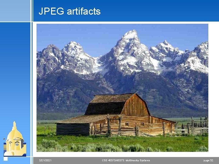 JPEG artifacts 2/21/2021 CSE 40373/60373: Multimedia Systems page 32 