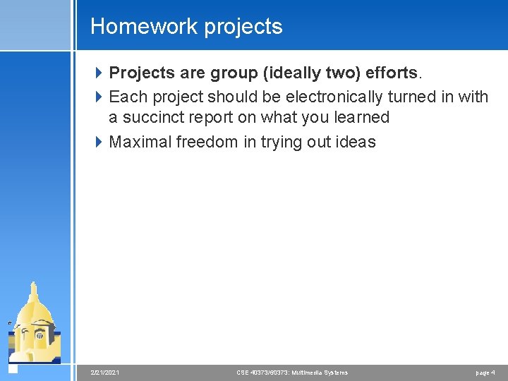 Homework projects 4 Projects are group (ideally two) efforts. 4 Each project should be