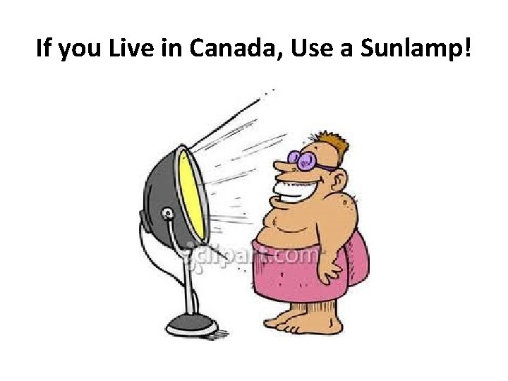 If you Live in Canada, Use a Sunlamp! 