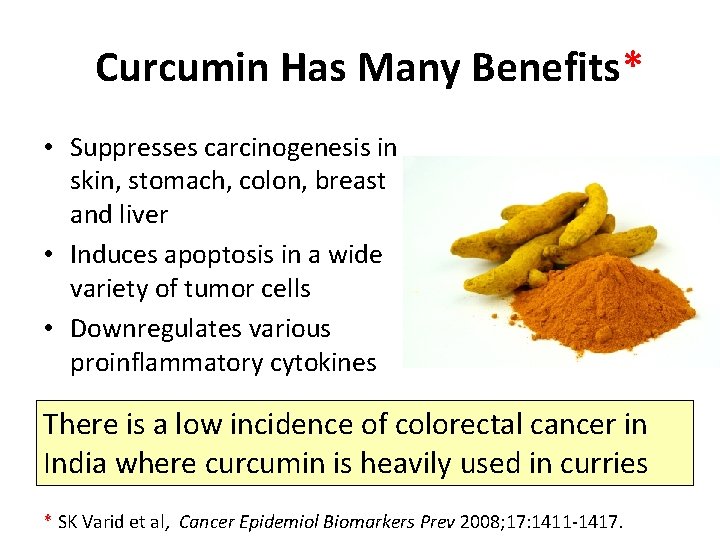Curcumin Has Many Benefits* • Suppresses carcinogenesis in skin, stomach, colon, breast and liver