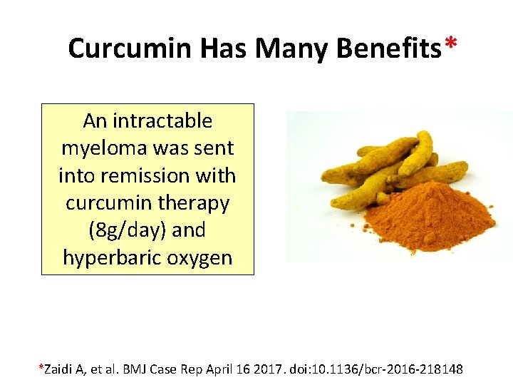 Curcumin Has Many Benefits* An intractable myeloma was sent into remission with curcumin therapy