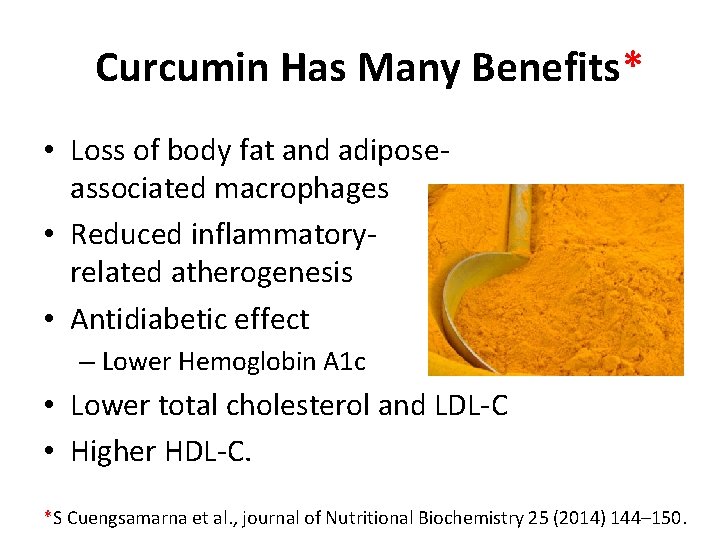 Curcumin Has Many Benefits* • Loss of body fat and adiposeassociated macrophages • Reduced