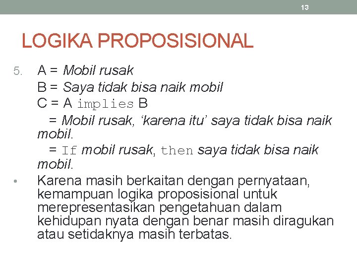 13 LOGIKA PROPOSISIONAL 5. • A = Mobil rusak B = Saya tidak bisa