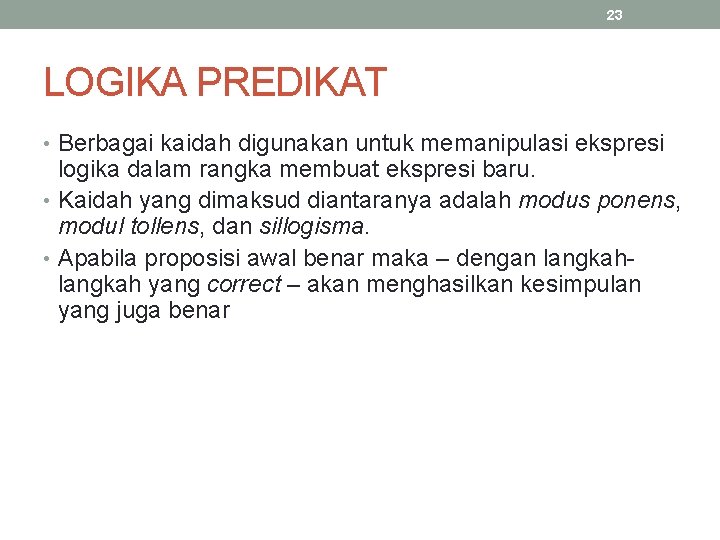 23 LOGIKA PREDIKAT • Berbagai kaidah digunakan untuk memanipulasi ekspresi logika dalam rangka membuat