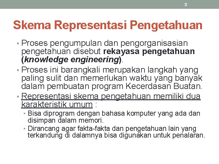 3 Skema Representasi Pengetahuan • Proses pengumpulan dan pengorganisasian pengetahuan disebut rekayasa pengetahuan (knowledge