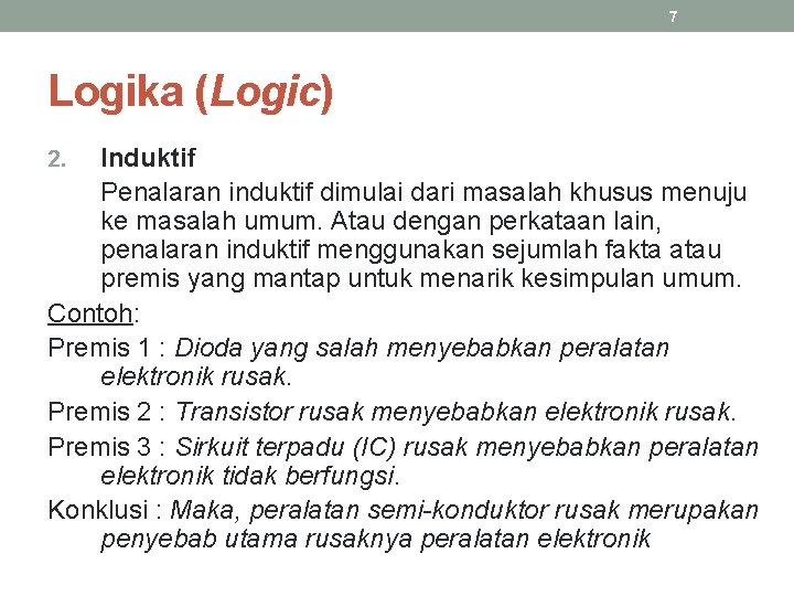 7 Logika (Logic) Induktif Penalaran induktif dimulai dari masalah khusus menuju ke masalah umum.