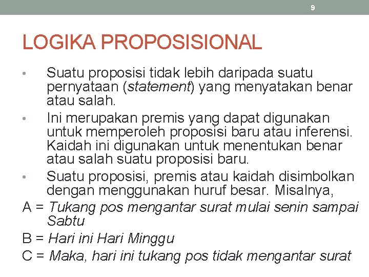 9 LOGIKA PROPOSISIONAL Suatu proposisi tidak lebih daripada suatu pernyataan (statement) yang menyatakan benar