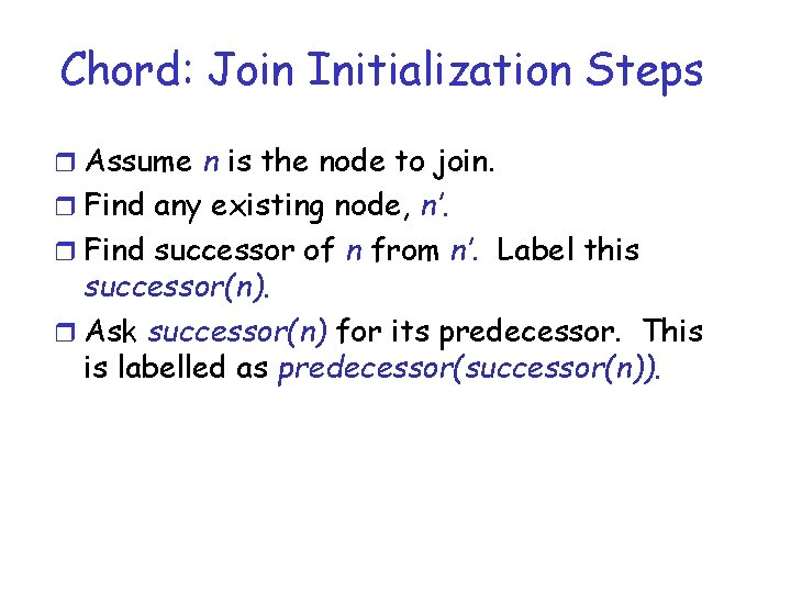 Chord: Join Initialization Steps r Assume n is the node to join. r Find