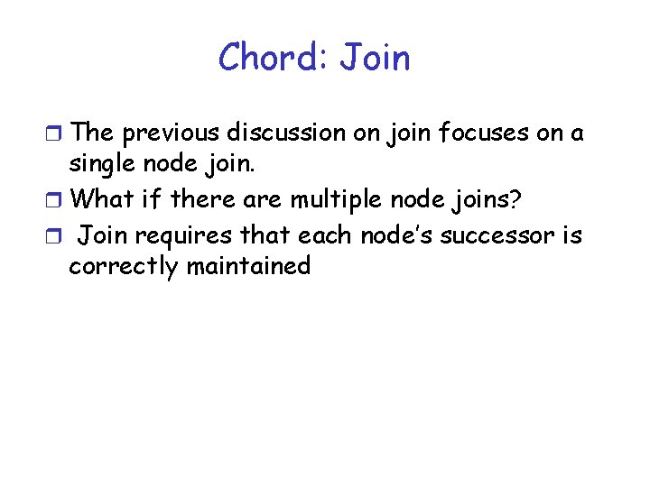 Chord: Join r The previous discussion on join focuses on a single node join.