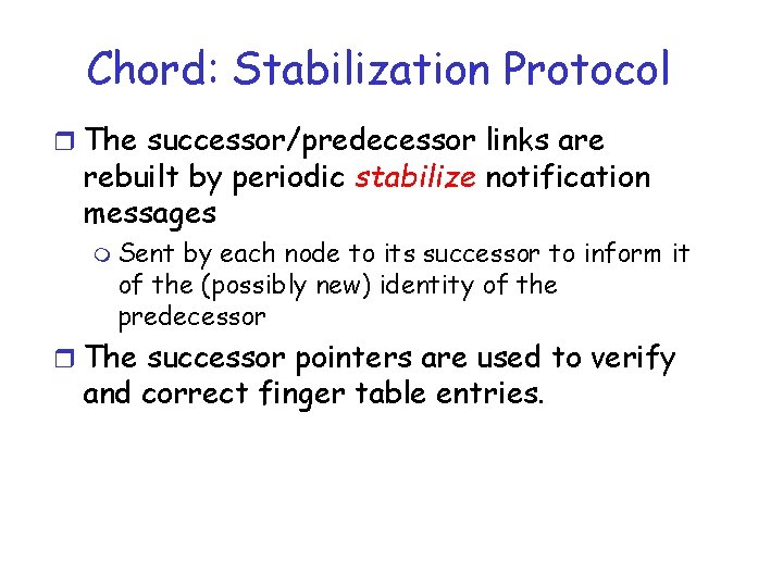 Chord: Stabilization Protocol r The successor/predecessor links are rebuilt by periodic stabilize notification messages
