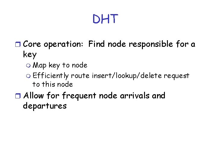 DHT r Core operation: Find node responsible for a key m Map key to