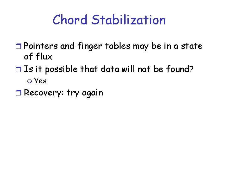 Chord Stabilization r Pointers and finger tables may be in a state of flux