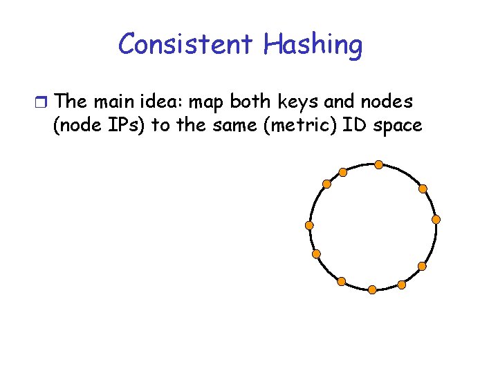 Consistent Hashing r The main idea: map both keys and nodes (node IPs) to