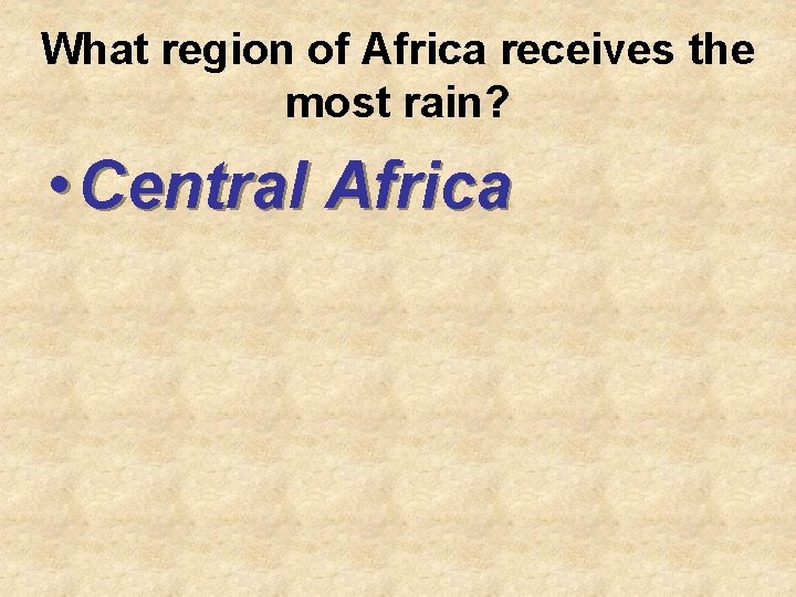 What region of Africa receives the most rain? • Central Africa 