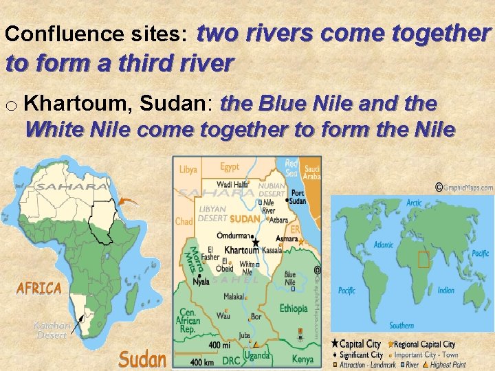 Confluence sites: two rivers come together to form a third river o Khartoum, Sudan: